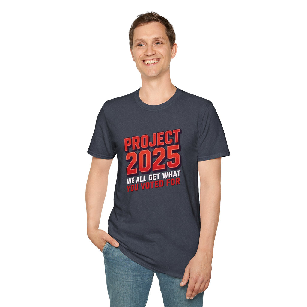 Project 2025 We All Get What You Voted For Political Tee