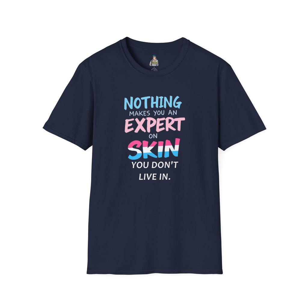 Unisex Softstyle T-Shirt: Nothing Makes You an Expert on Skin You Don't Live In - Let Trans People Live Design