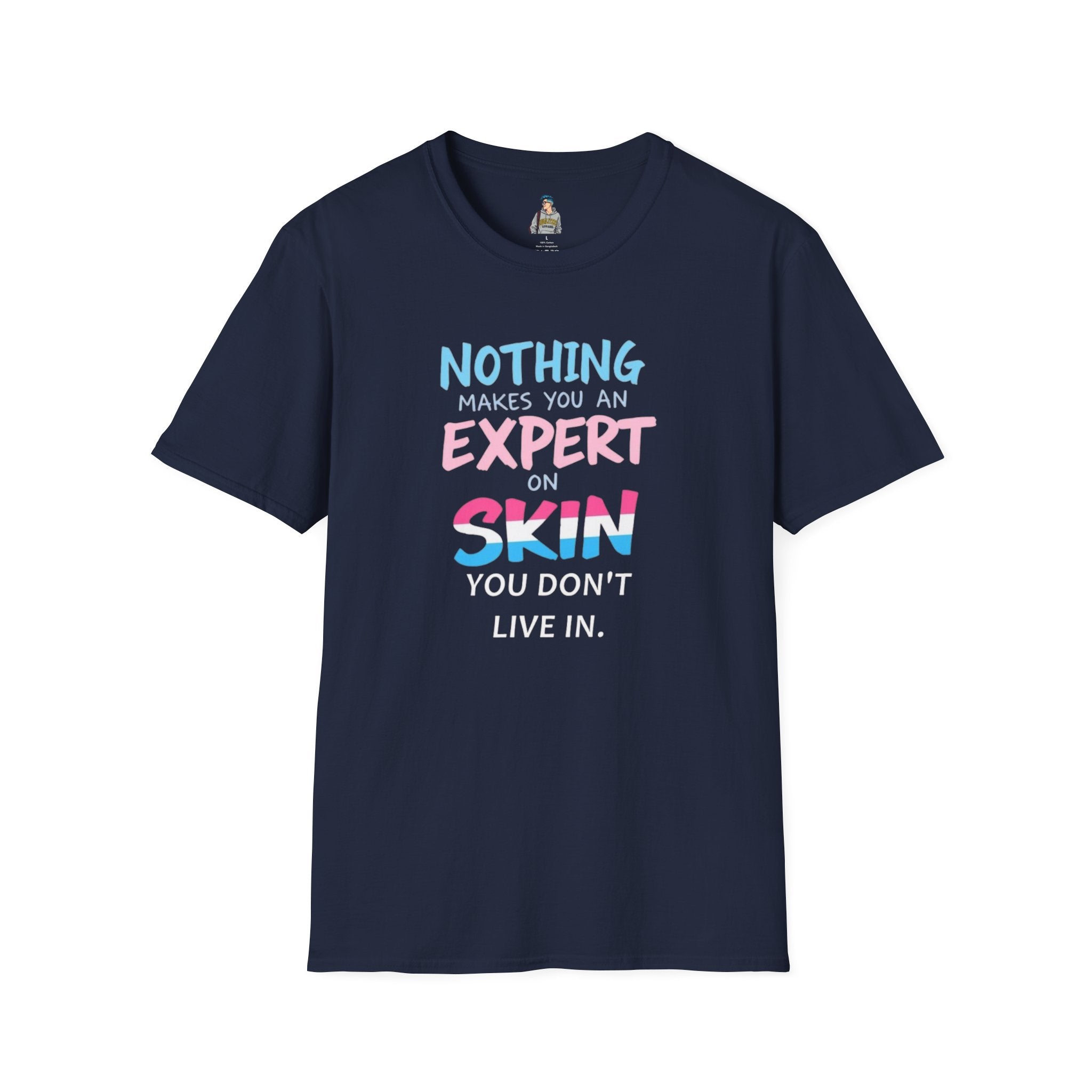 Unisex Softstyle T-Shirt: Nothing Makes You an Expert on Skin You Don't Live In - Let Trans People Live Design