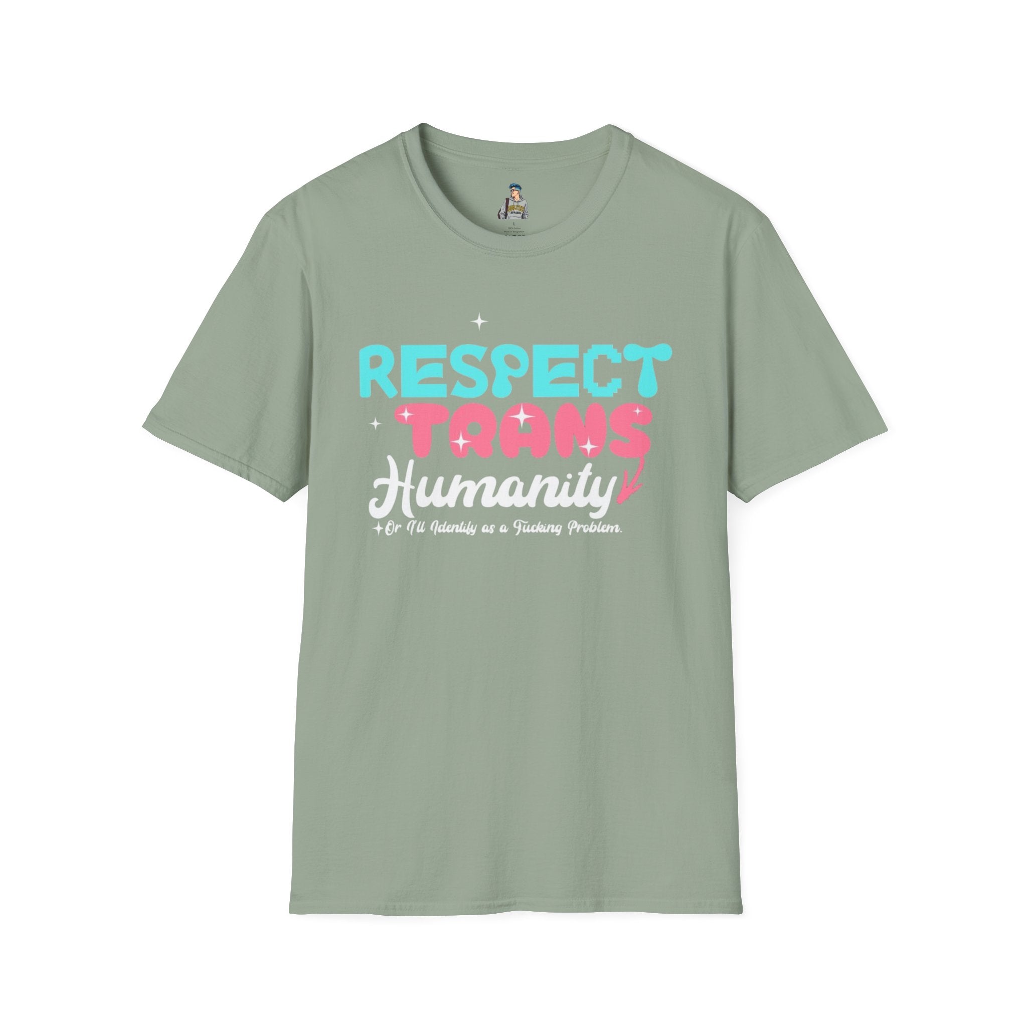 Respect Trans Humanity, or I'll Identify as a F**king Problem! Unisex Softstyle T-Shirt