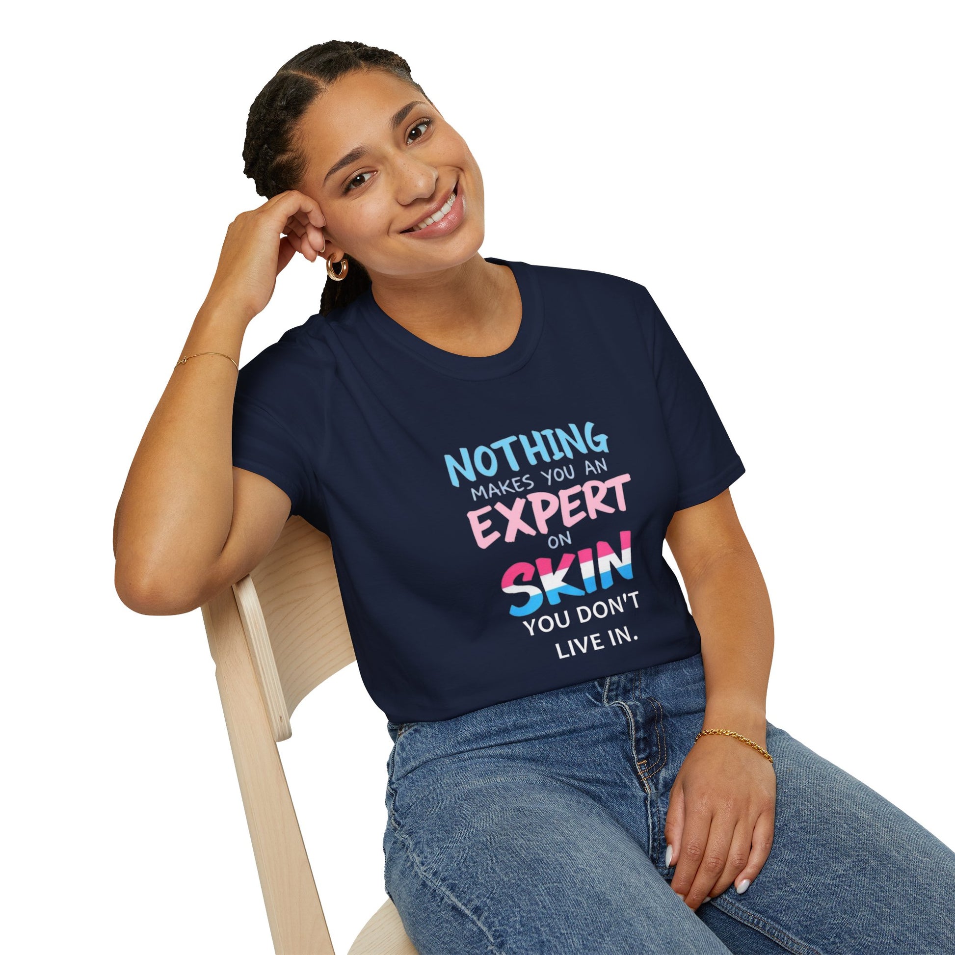 Nothing Makes You an Expert on Skin You Don't Live In Trans Awareness Tee