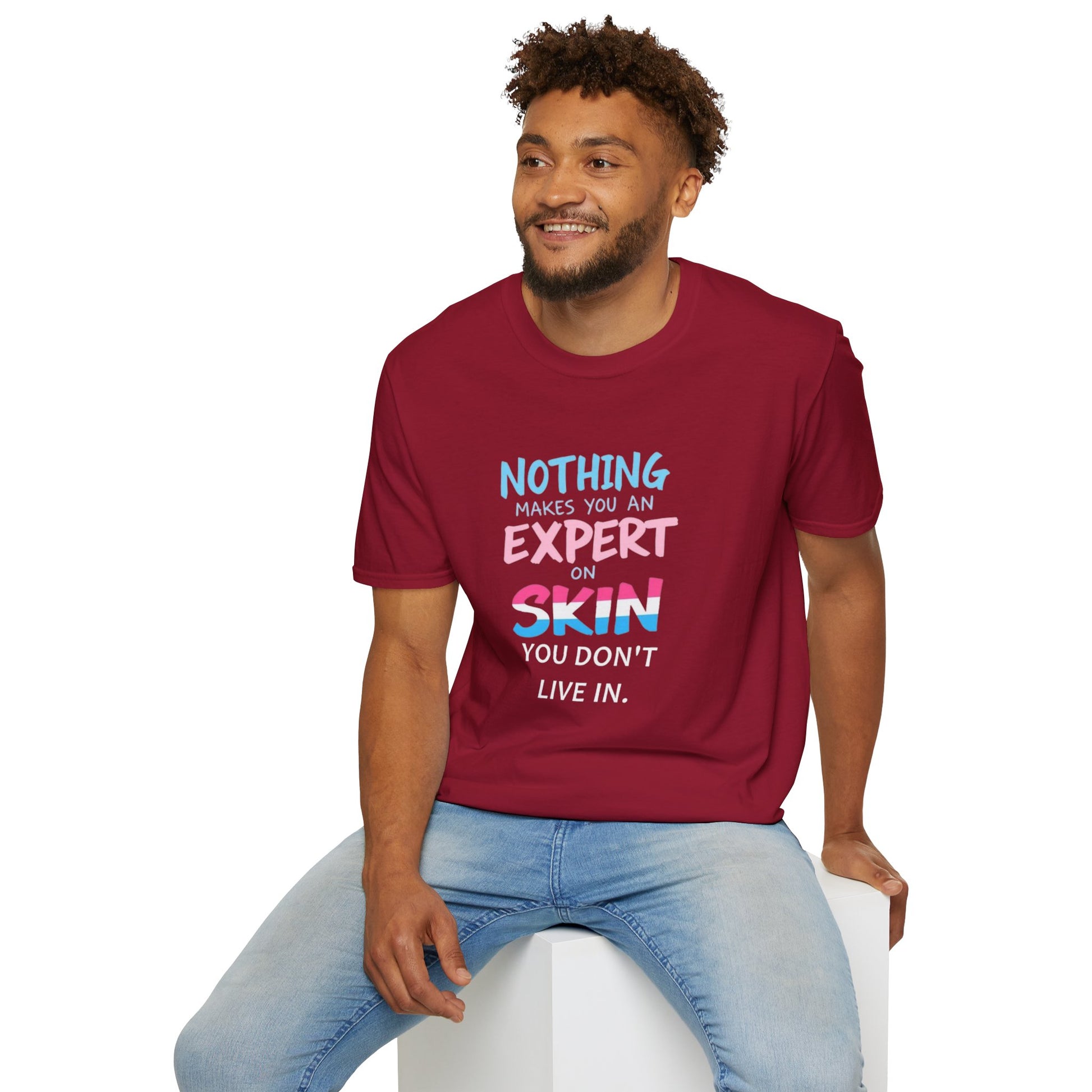 Nothing Makes You an Expert on Skin You Don't Live In Trans Awareness Tee