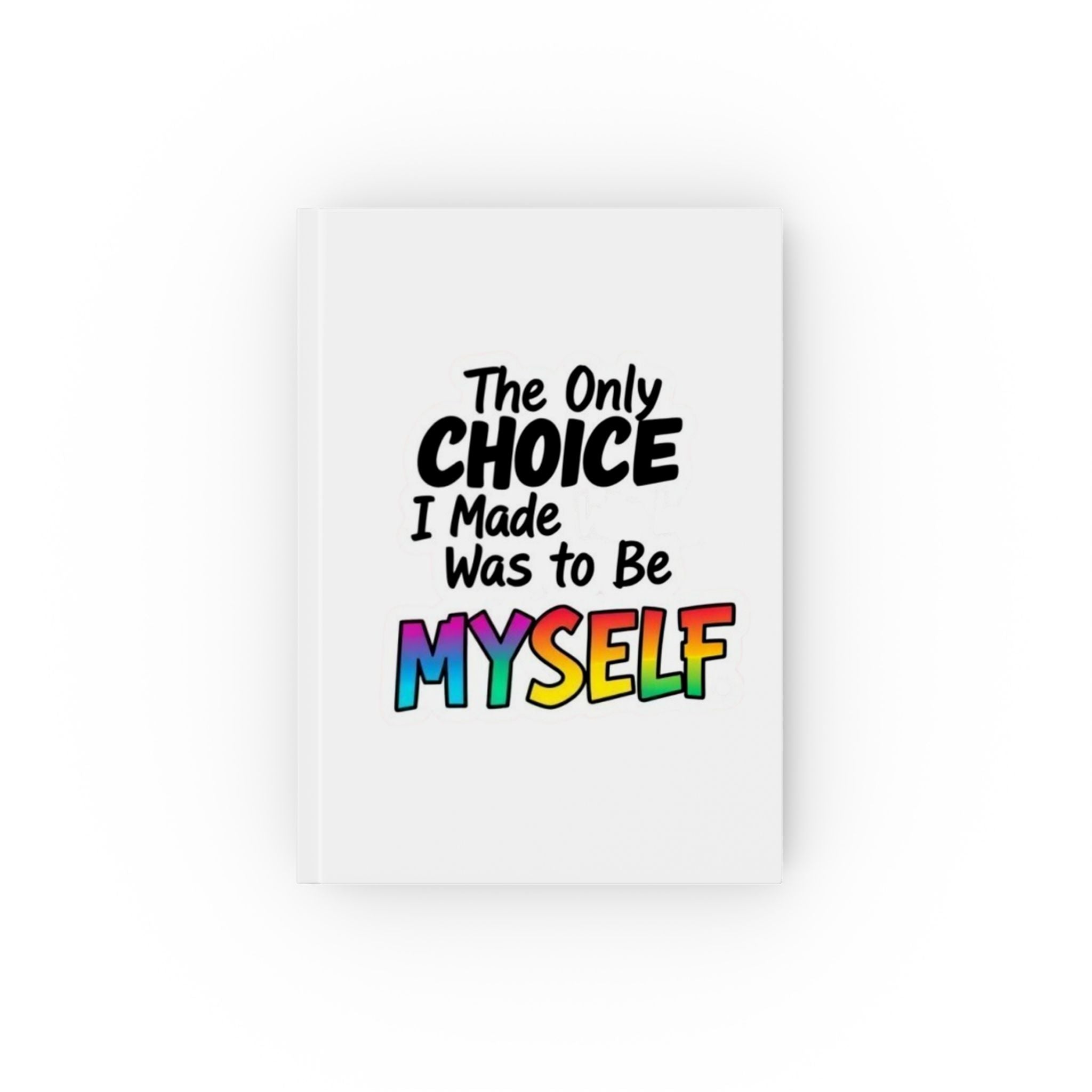 The Only Choice I Made Was to Be Myself - Hard Backed Journal - Perfect for Gifts, Journaling, and Celebrations