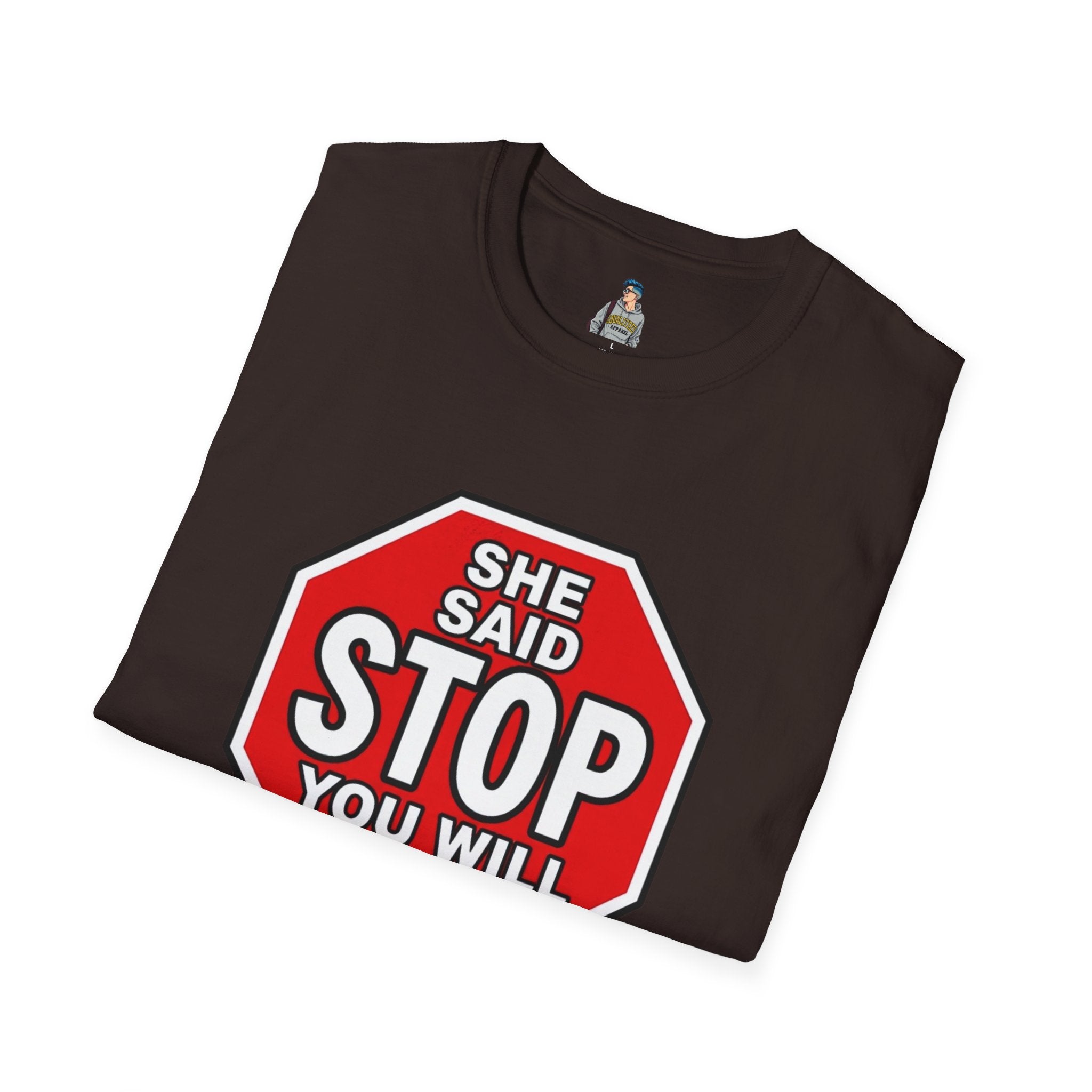 She Said STOP You Will Stop - Graphic T-Shirt
