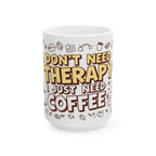 I don't need therapy, I just need coffee! - Ceramic Mug - Perfect Gift for Coffee Lovers