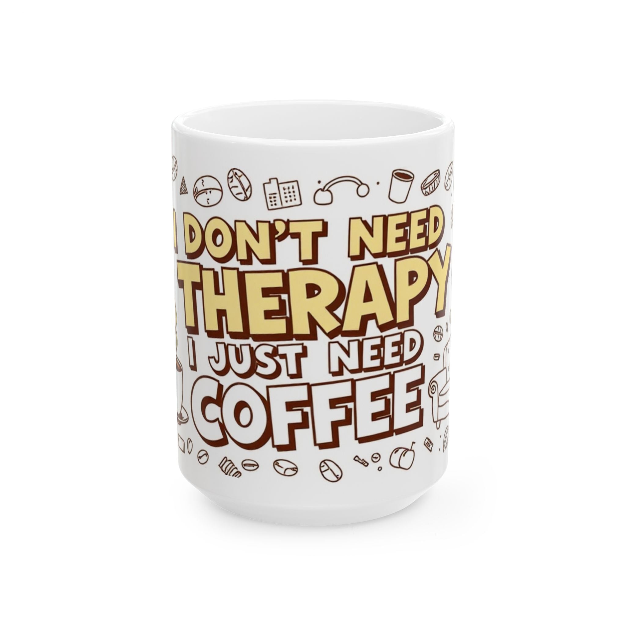 I don't need therapy, I just need coffee! - Ceramic Mug - Perfect Gift for Coffee Lovers