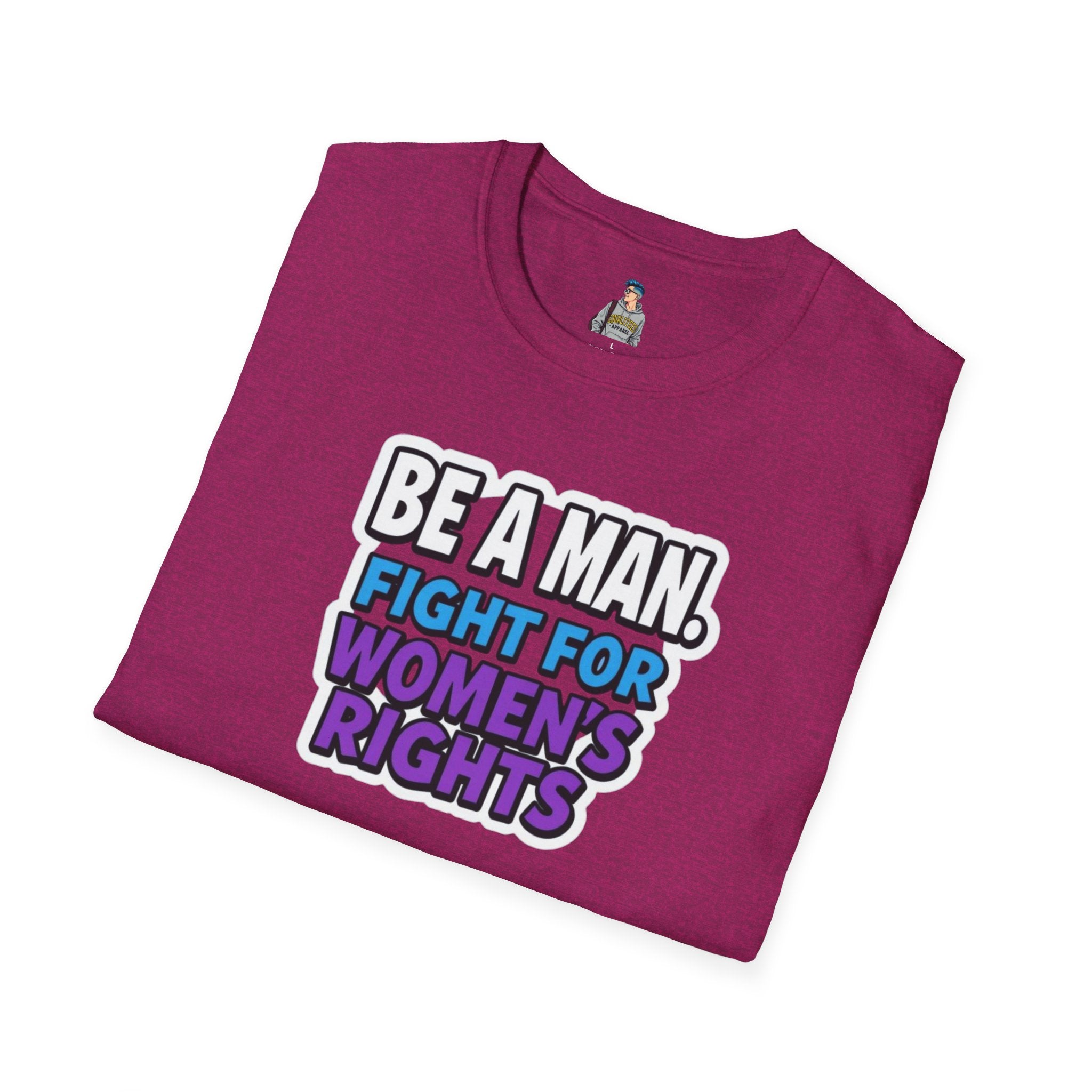 Unisex Softstyle T-Shirt - 'Be a Man, Fight for Women's Rights' - Empowerment Tee