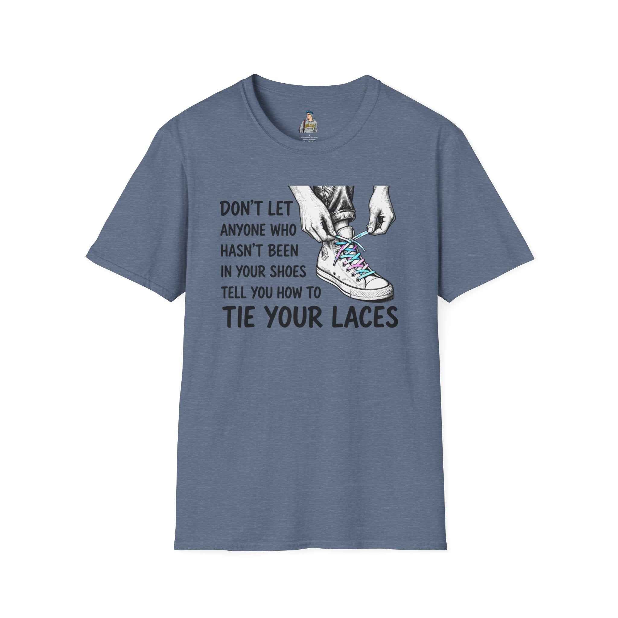 T-Shirt — “Don’t Let Anyone Who Hasn’t Been In Your Shoes Tell You How To Tie Your Laces” Trans Colors