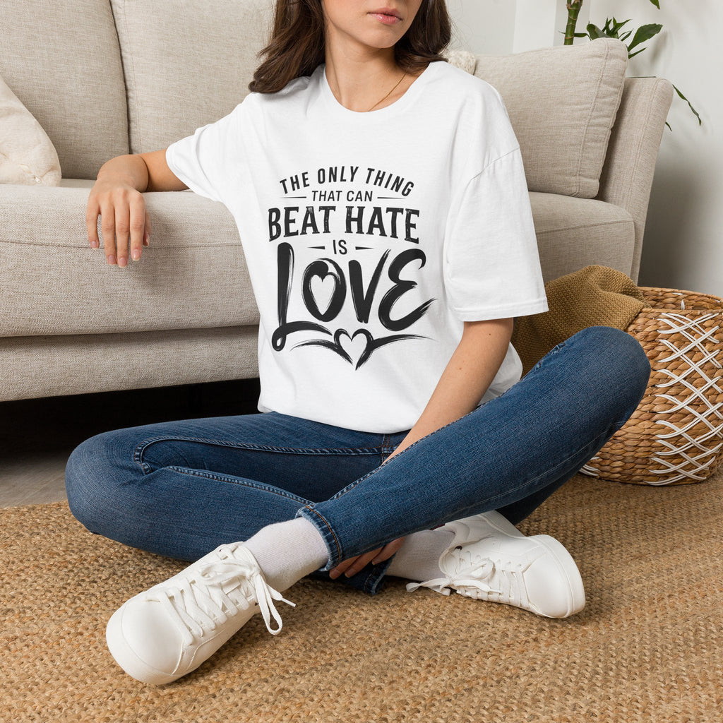 T-Shirt — "The Only Thing That Can Beat Hate Is Love" Inspirational Tee