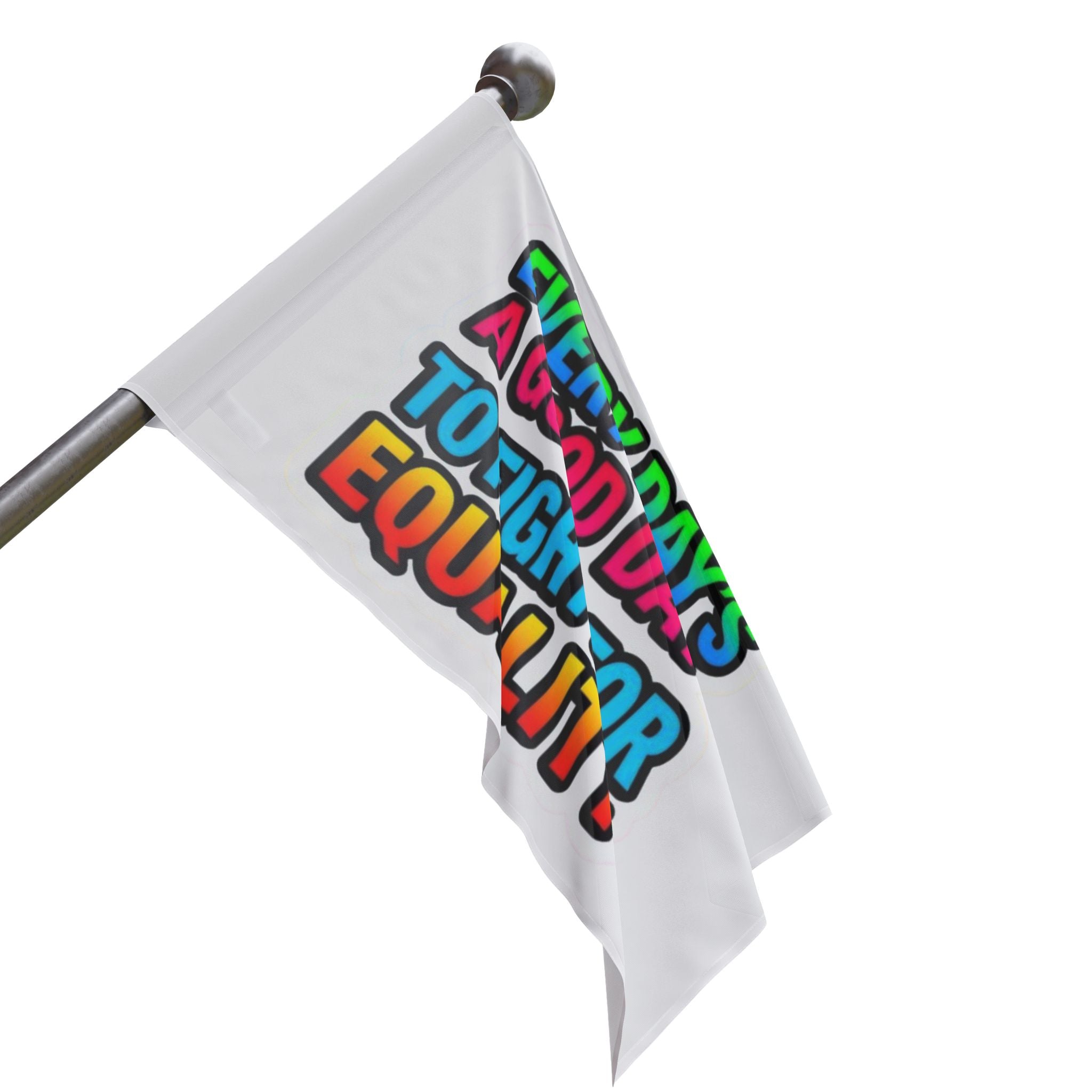 Every Day's a Good Day to Fight For Equality - Pride Flag