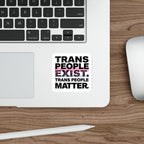 Die-Cut Stickers - TRANS PEOPLE EXIST. TRANS PEOPLE MATTER.