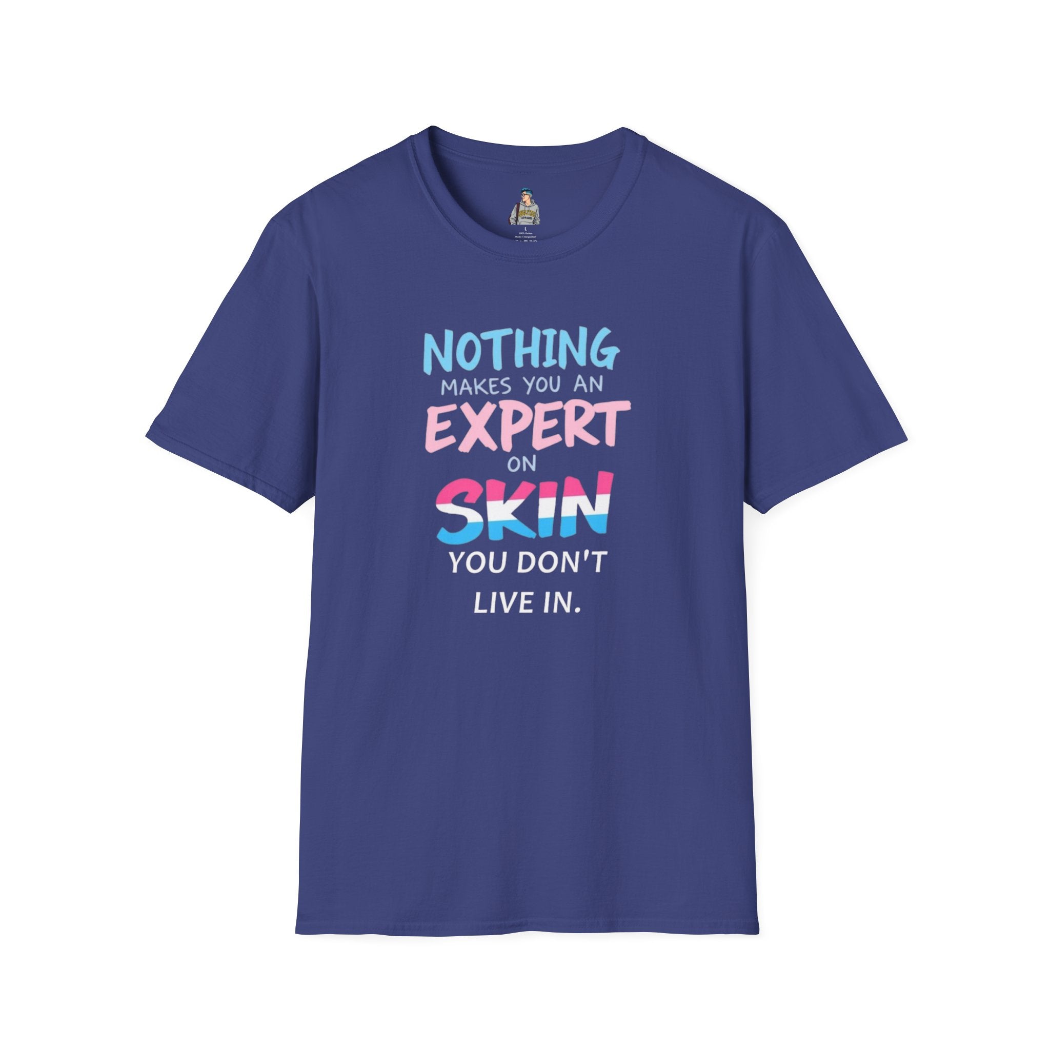 Unisex Softstyle T-Shirt: Nothing Makes You an Expert on Skin You Don't Live In - Let Trans People Live Design