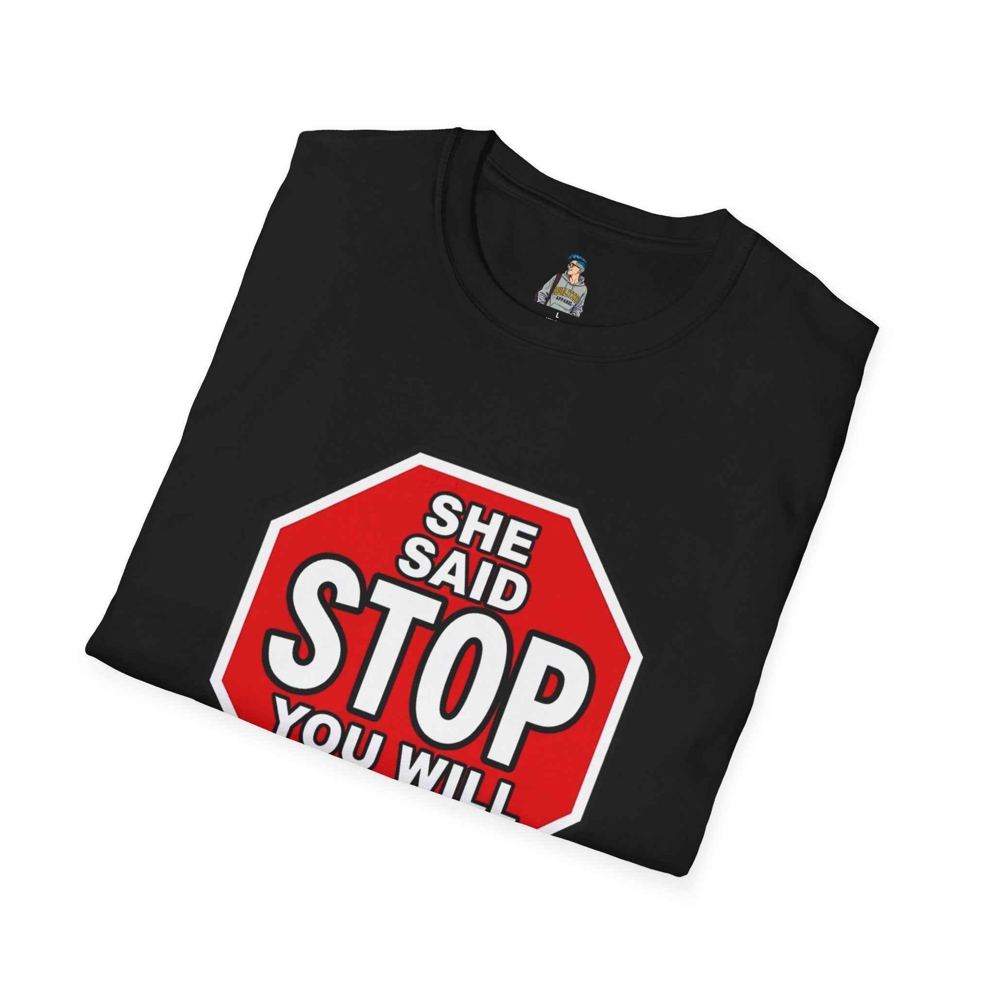 She Said STOP You Will Stop - Graphic tee