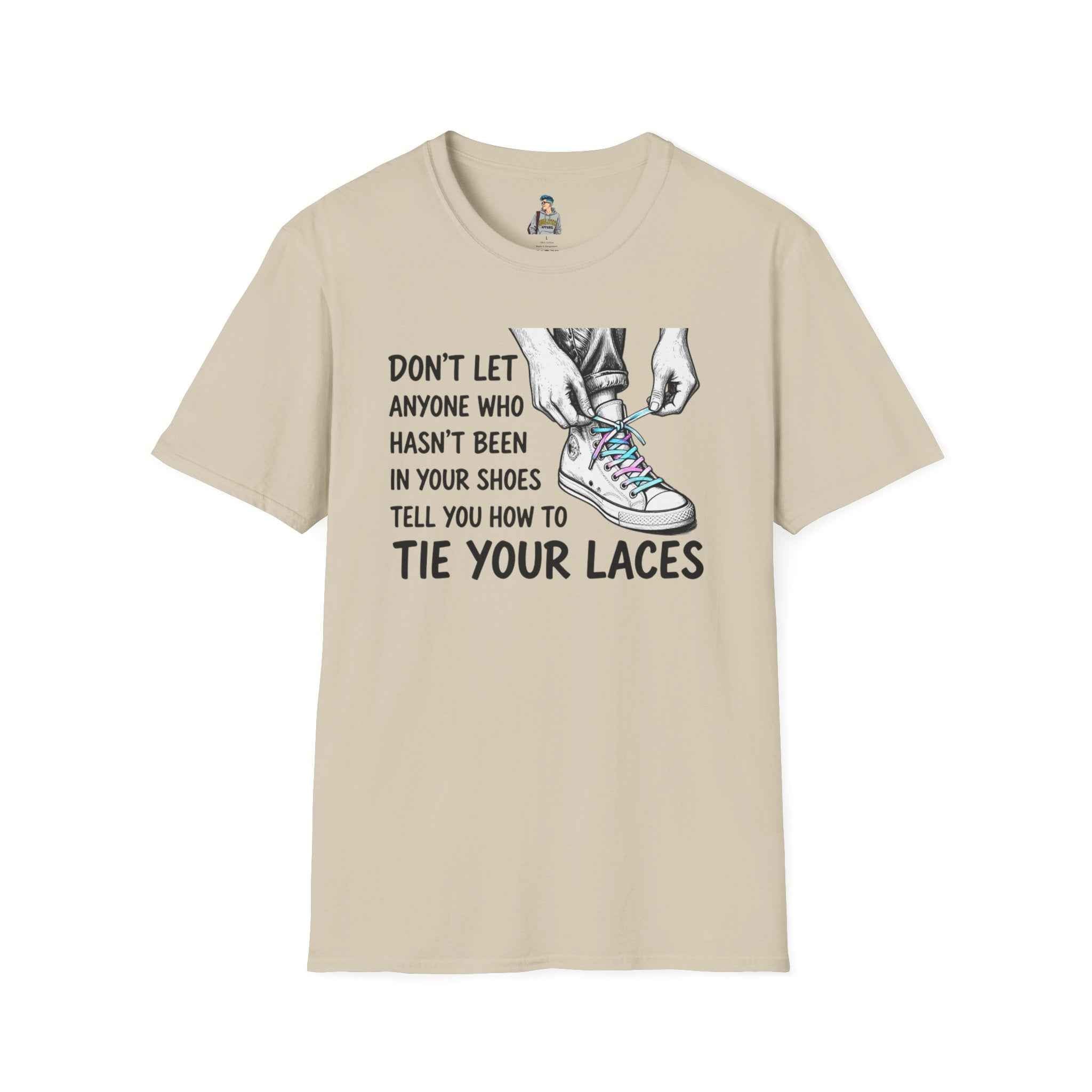 T-Shirt — “Don’t Let Anyone Who Hasn’t Been In Your Shoes Tell You How To Tie Your Laces” Trans Colors