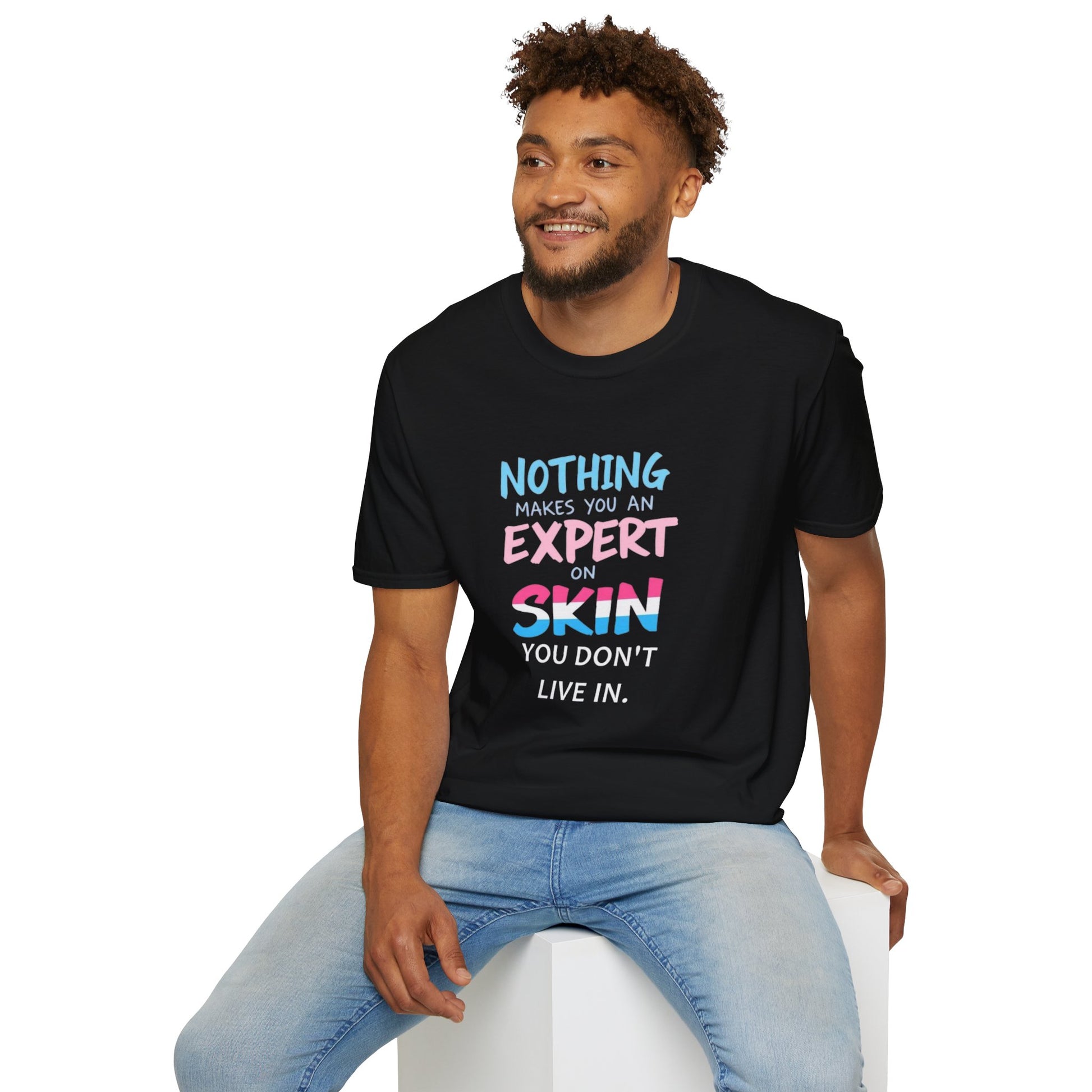 Nothing Makes You an Expert on Skin You Don't Live In Trans Awareness Tee