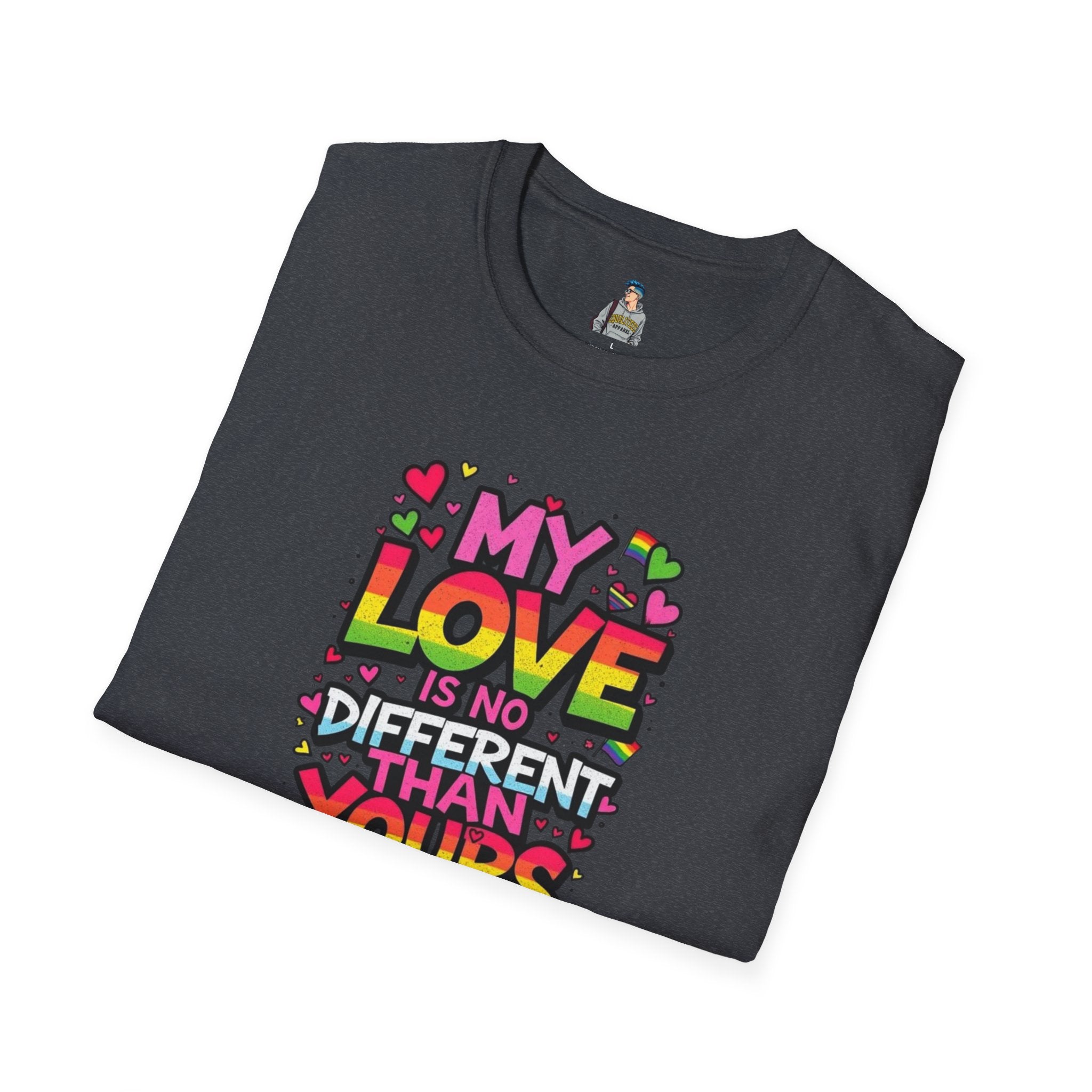My Love Is No Different Than Yours Unisex Softstyle T-Shirt - Colorful & Fun Graphic Tee