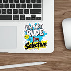 Die-Cut Stickers - I'm not Rude, I'm Selective