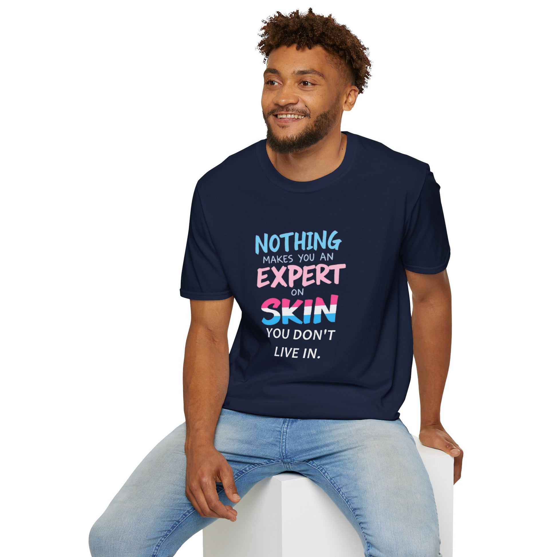 Nothing Makes You an Expert on Skin You Don't Live In Trans Awareness Tee