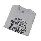 T-Shirt — "The Only Thing That Can Beat Hate Is Love" Inspirational Tee