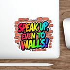 Vibrant Die-Cut Stickers - "Speak Up, Even to Walls!" - Perfect for Self-Expression & Decor