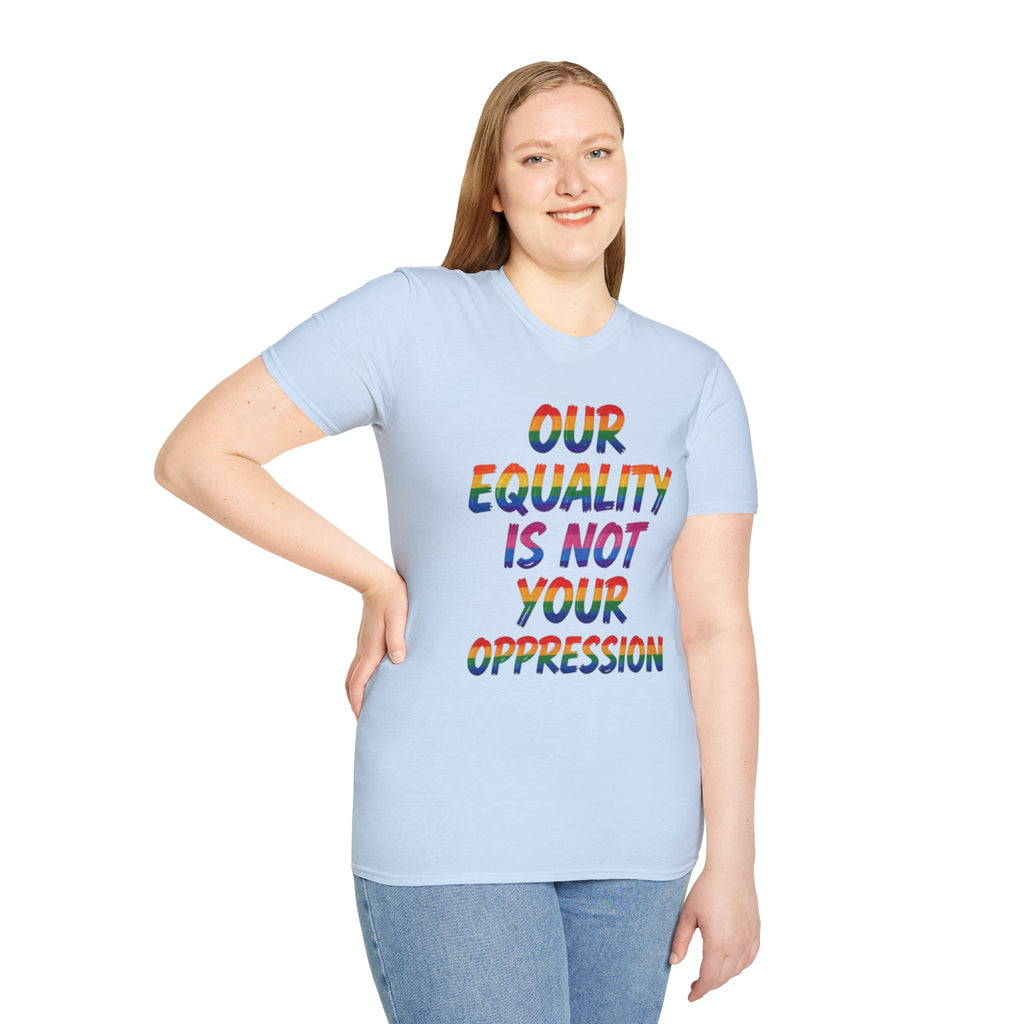 LGBTQ+ Pride T-Shirt — "Our Equality Is Not Your Oppression" Statement Tee