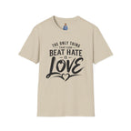 T-Shirt — "The Only Thing That Can Beat Hate Is Love" Inspirational Tee