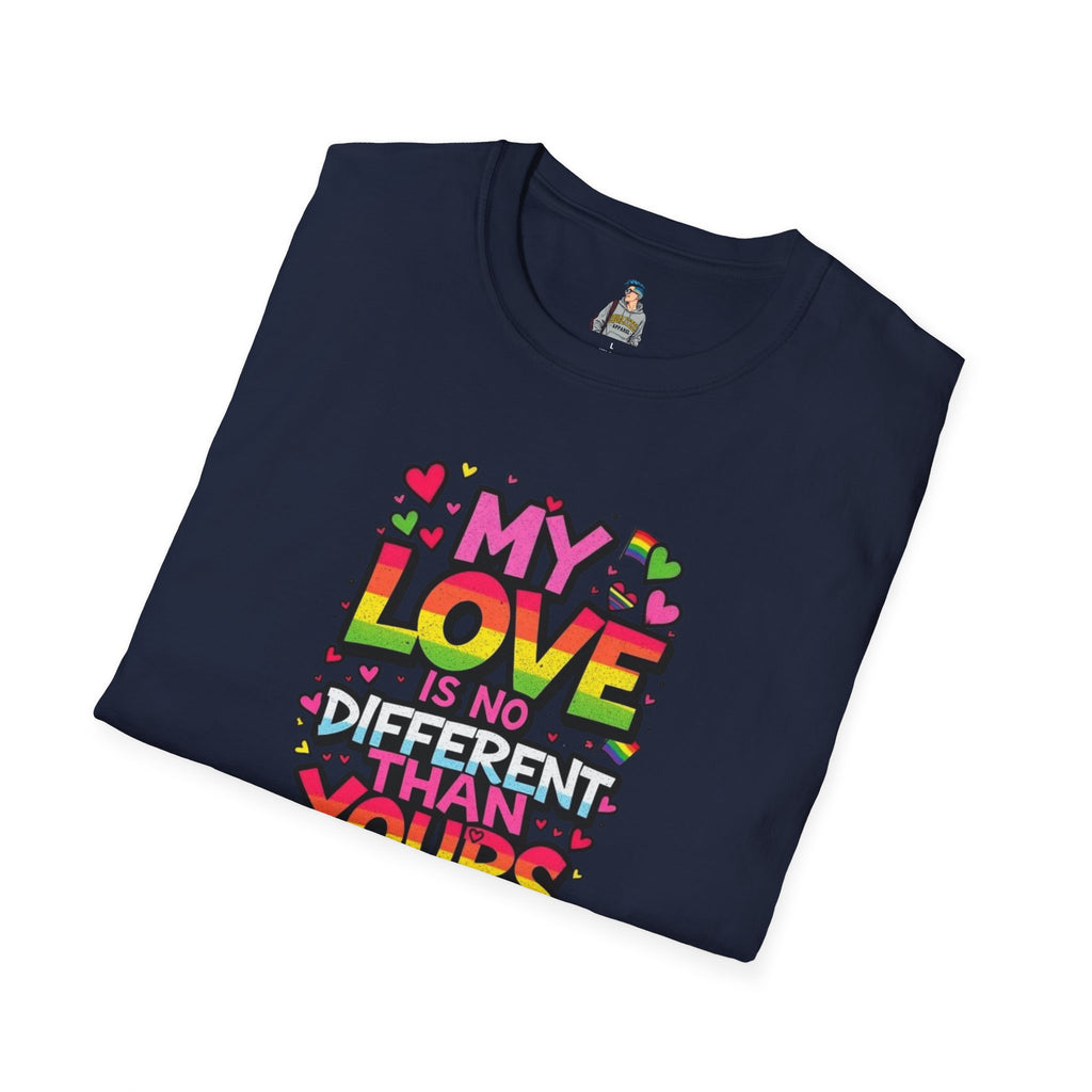 My Love Is No Different Than Yours Unisex Softstyle T-Shirt - Colorful & Fun Graphic Tee