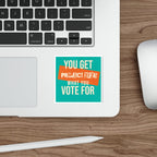 Die-Cut Stickers - You Get What You Vote For