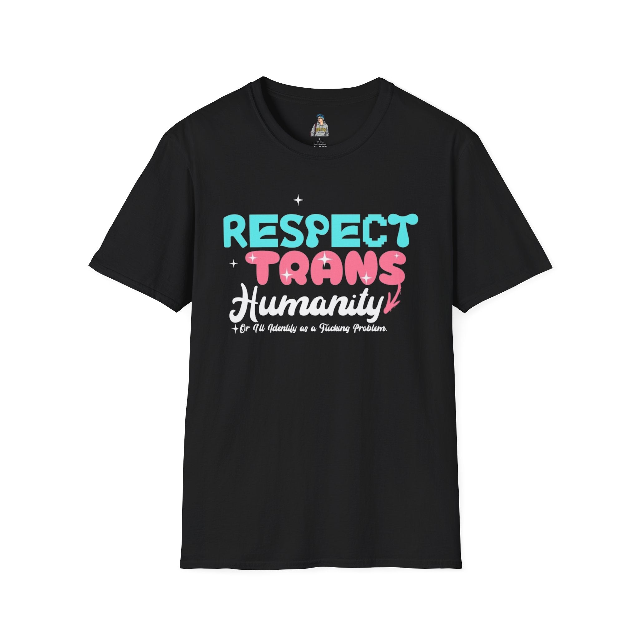 Respect Trans Humanity, or I'll Identify as a F**king Problem! Unisex Softstyle T-Shirt