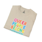 QUEER PEOPLE BELONG EVERYWHERE - Softstyle Unisex T-Shirt