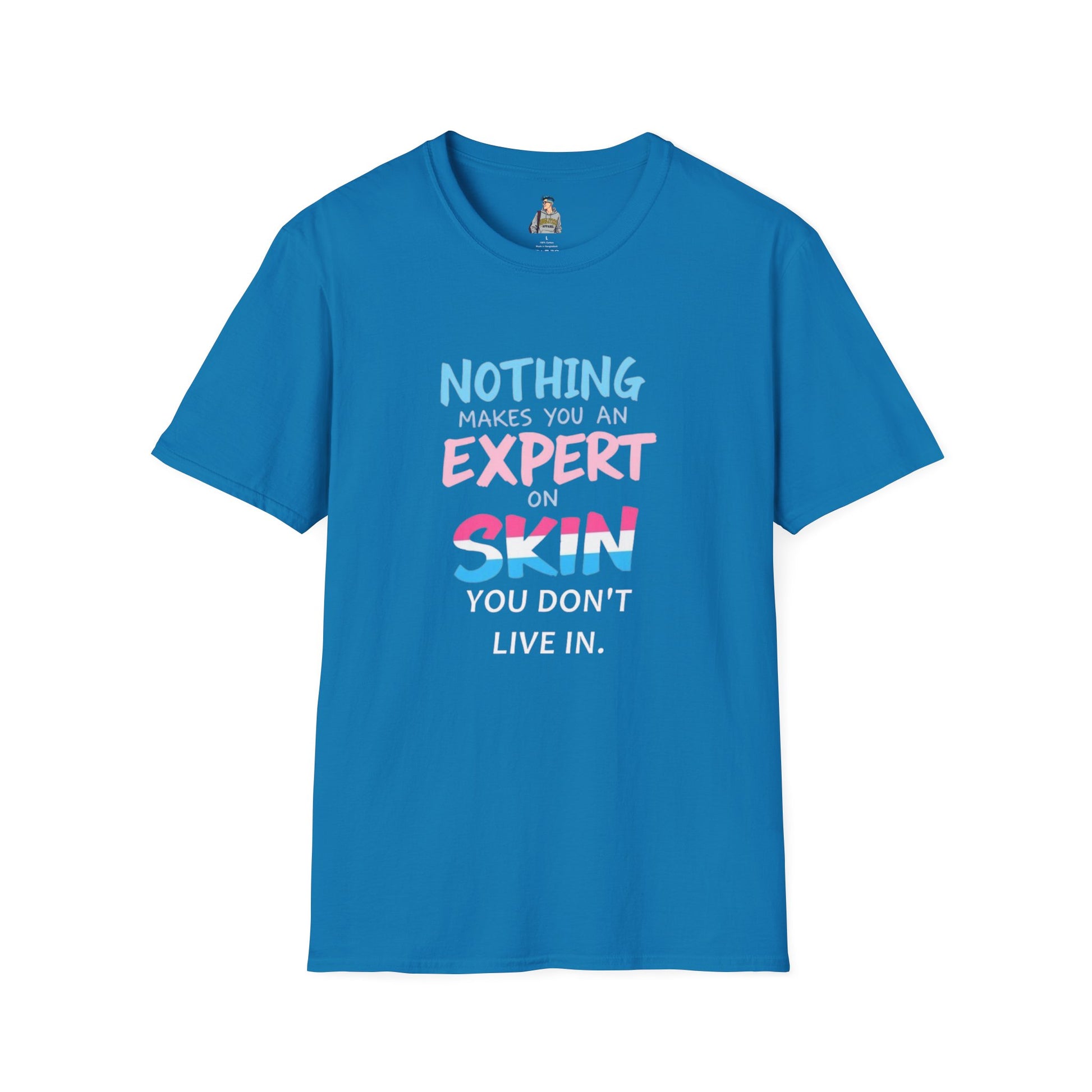 Nothing Makes You an Expert on Skin You Don't Live In Trans Awareness Tee