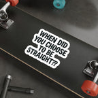 Die-Cut Stickers - WHEN DID YOU CHOOSE TO BE STRAIGHT??