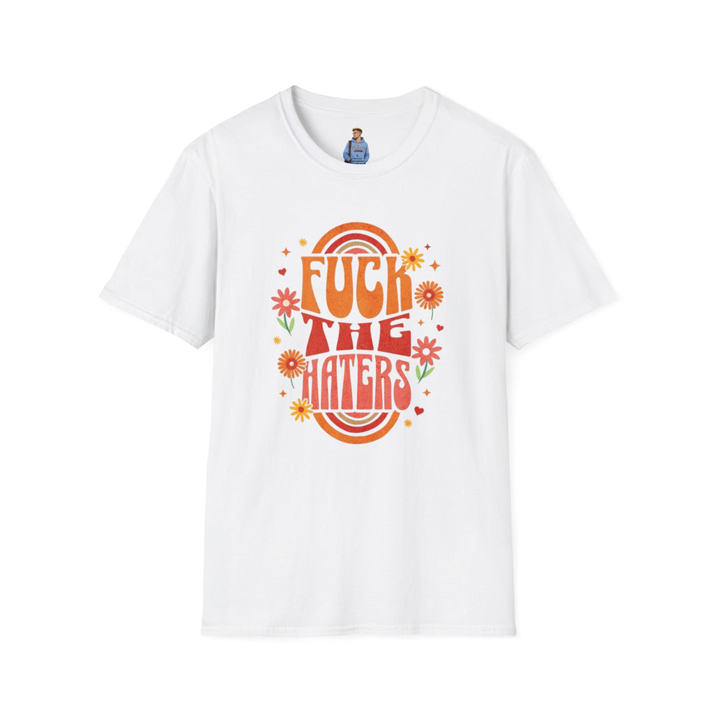 F*** the Haters - Unisex Softstyle T-Shirt