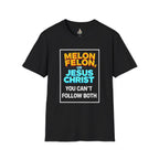 Political Unisex T-Shirt - Melon Felon or Jesus Christ? You Can't Follow Both