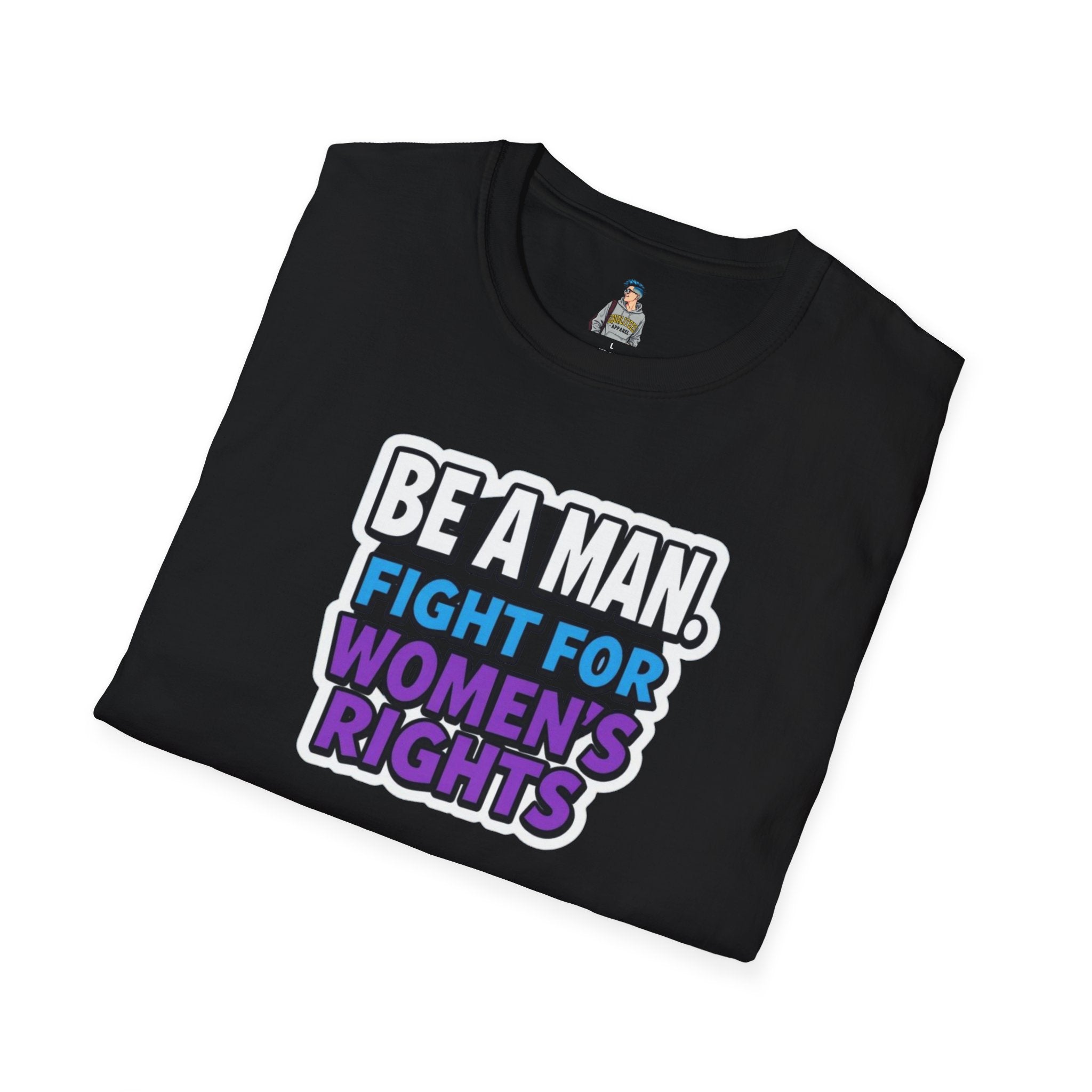 Unisex Softstyle T-Shirt - 'Be a Man, Fight for Women's Rights' - Empowerment Tee