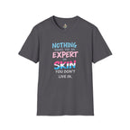 Nothing Makes You an Expert on Skin You Don't Live In Trans Awareness Tee