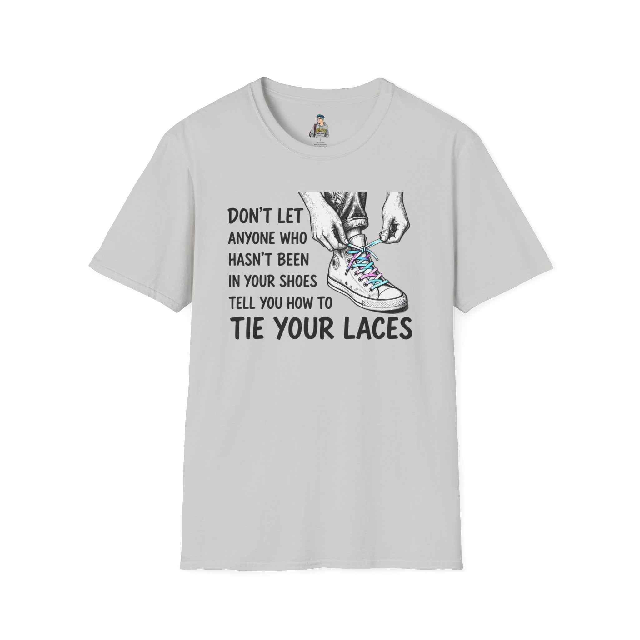 T-Shirt — “Don’t Let Anyone Who Hasn’t Been In Your Shoes Tell You How To Tie Your Laces” Trans Colors