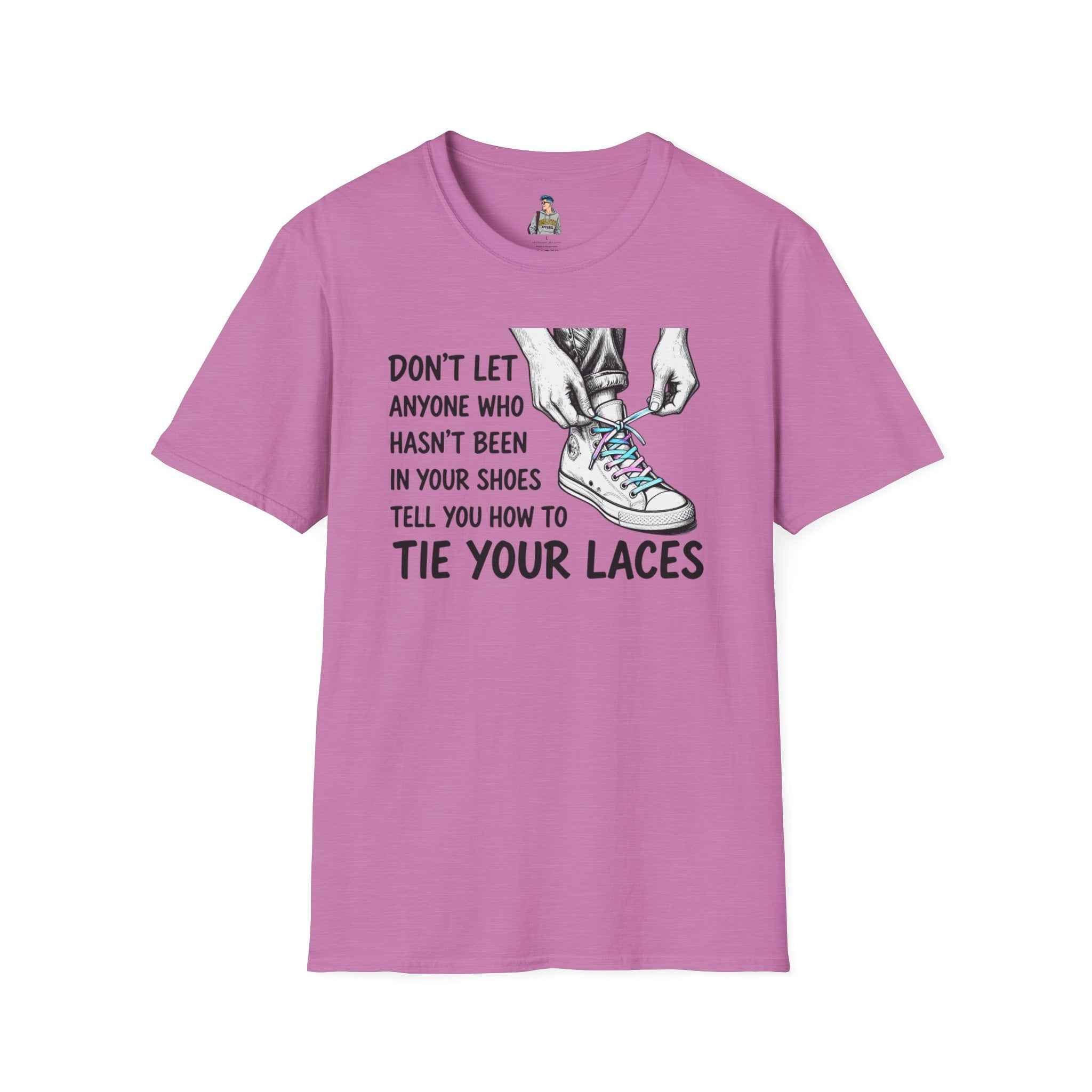 T-Shirt — “Don’t Let Anyone Who Hasn’t Been In Your Shoes Tell You How To Tie Your Laces” Trans Colors