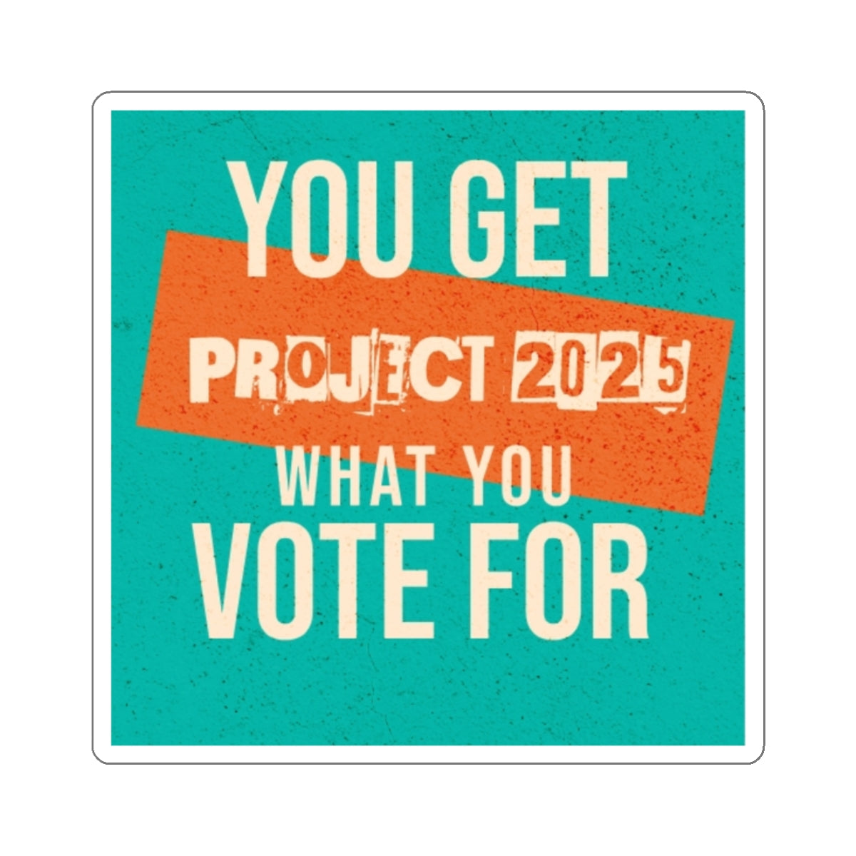 Die-Cut Stickers - You Get What You Vote For