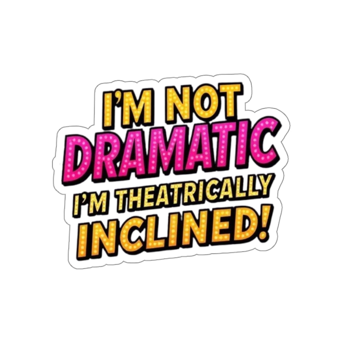Die-Cut Stickers - I'm not Dramatic, I'm Theatrically Inclined!