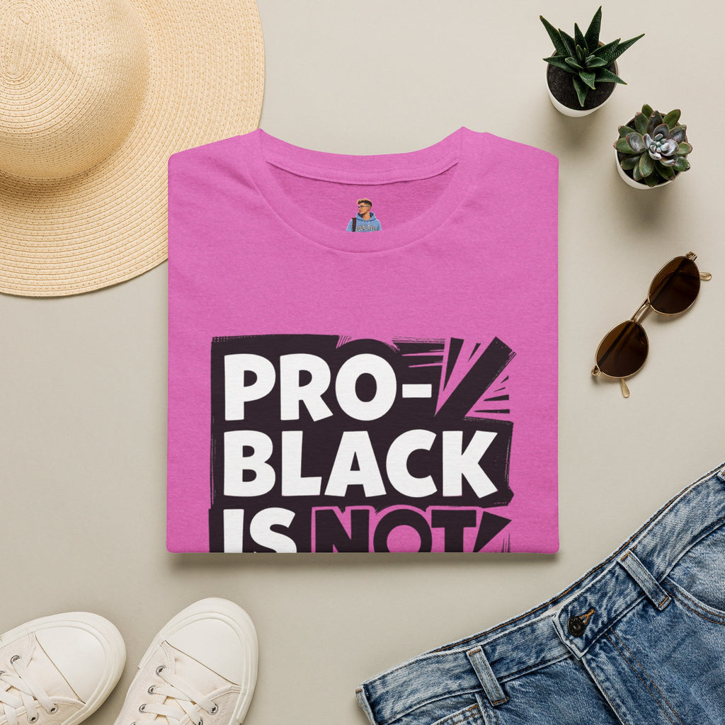 Pro-Black Is Not Anti-White Statement T-Shirt