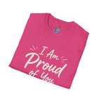 I Am Proud of You Tee — Encouraging Inspirational Quote Shirt