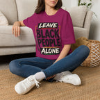 T-Shirt — "Leave Black People Alone" Social Justice Statement Tee