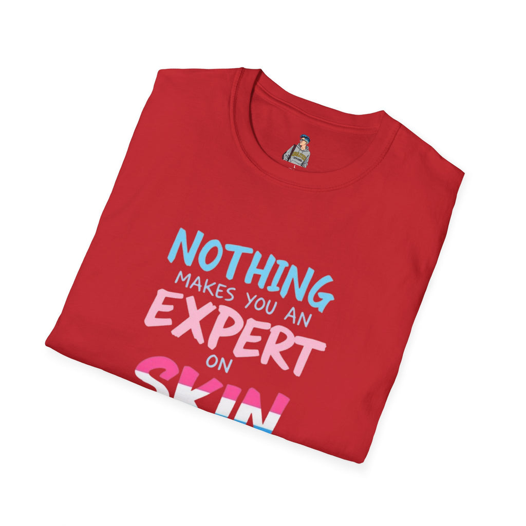 Nothing Makes You an Expert on Skin You Don't Live In Trans Pride Ally Tee