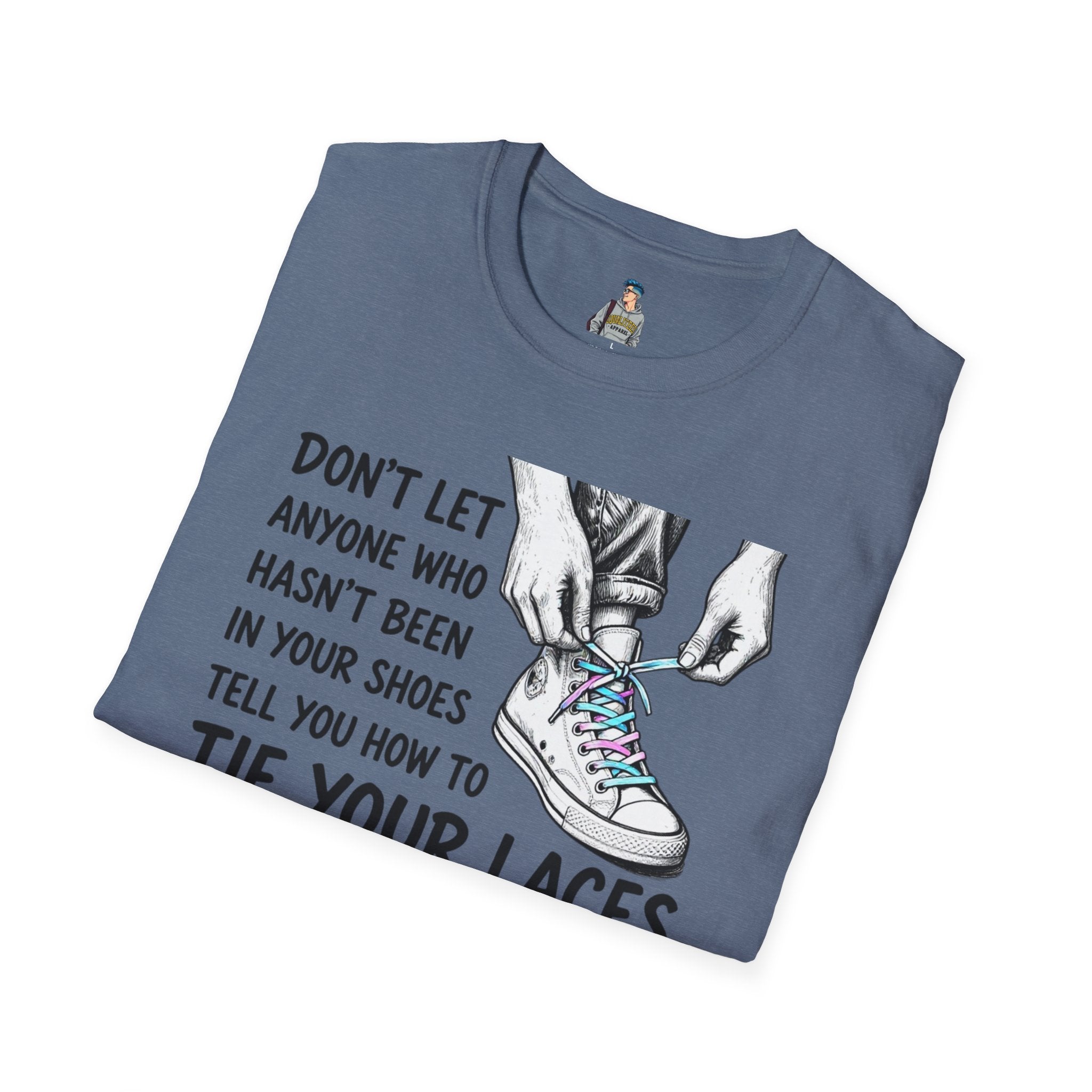 Don't Let Anyone T-Shirt — “Don’t Let Anyone Who Hasn’t Been In Your Shoes Tell You How To Tie Your Laces” Trans Colors