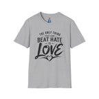 T-Shirt — "The Only Thing That Can Beat Hate Is Love" Inspirational Tee
