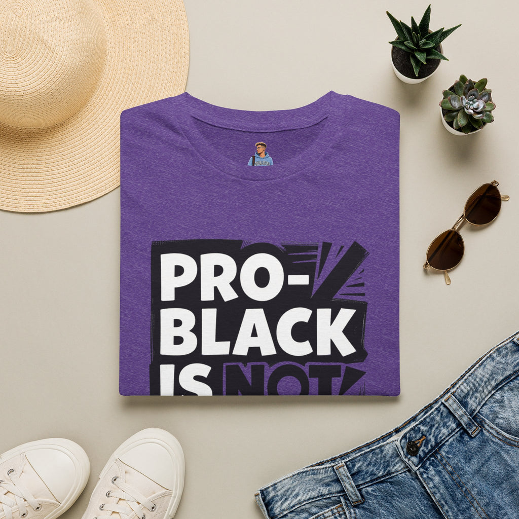 Pro-Black Is Not Anti-White Statement T-Shirt