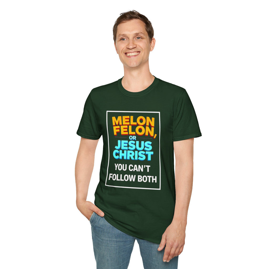 Political Unisex T-Shirt - Melon Felon or Jesus Christ? You Can't Follow Both