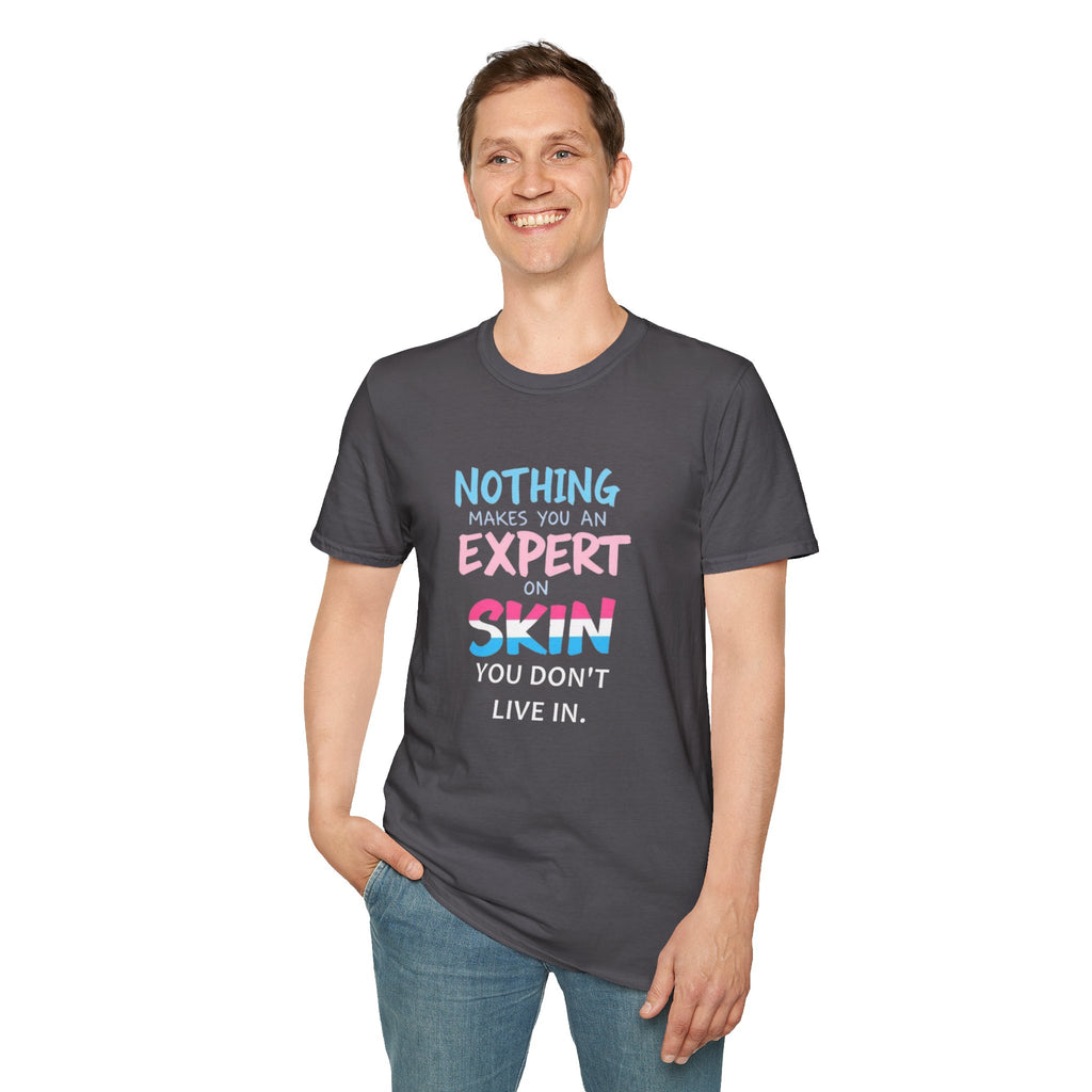 Nothing Makes You an Expert on Skin You Don't Live In Trans Awareness Tee