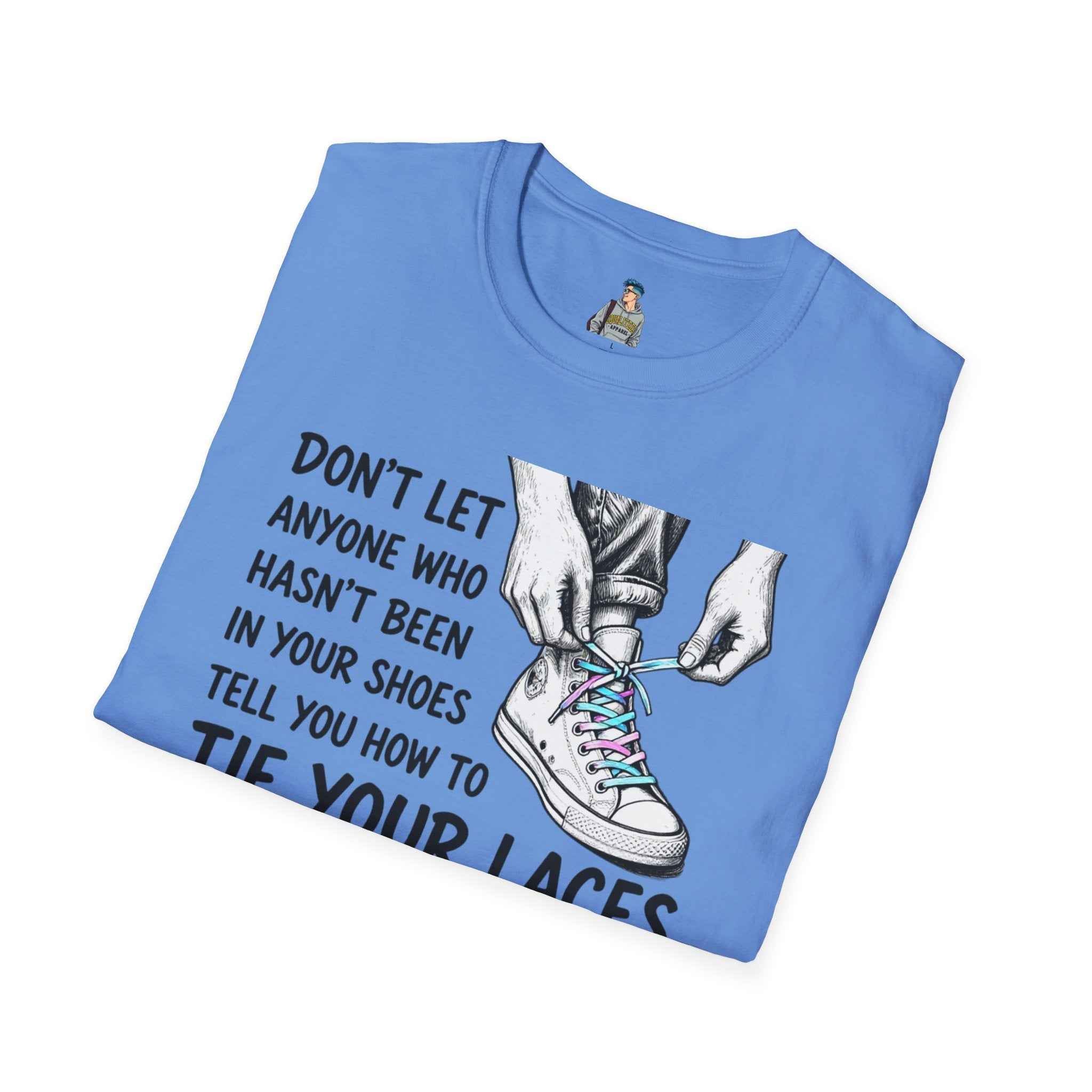 T-Shirt — “Don’t Let Anyone Who Hasn’t Been In Your Shoes Tell You How To Tie Your Laces” Trans Colors